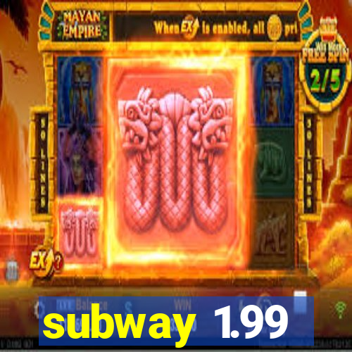 subway 1.99